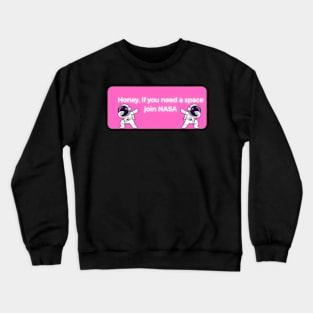 honey if you need space join nasa Crewneck Sweatshirt